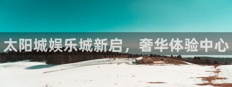 辉达平台是啥：太阳城娱乐城新启，奢华体验中心