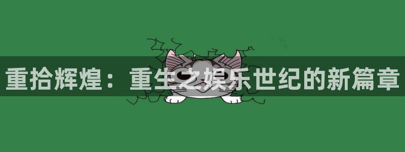 辉达平台官网版：重拾辉煌：重生之娱乐世纪的新篇章