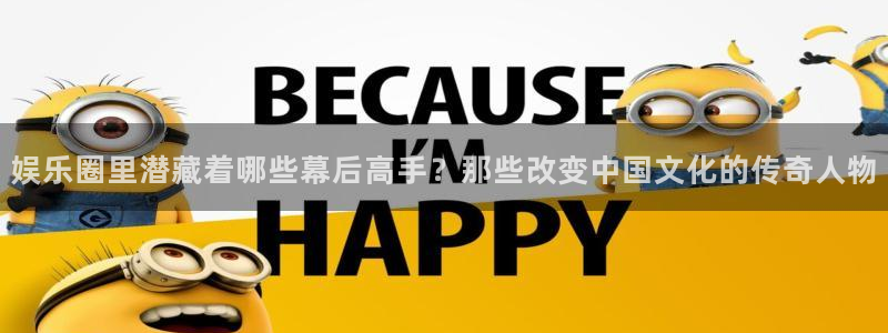 辉达平台平台官方网站：娱乐圈里潜藏着哪些幕后高手？那些改变中国文化的传奇人物