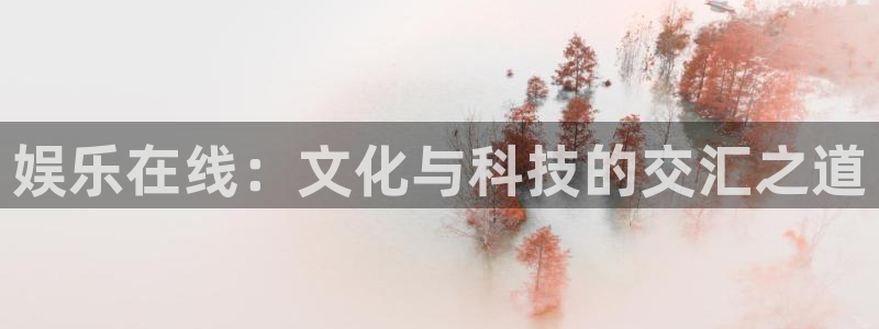 辉达平台官网版下载链接：娱乐在线：文化与科技的交汇之道